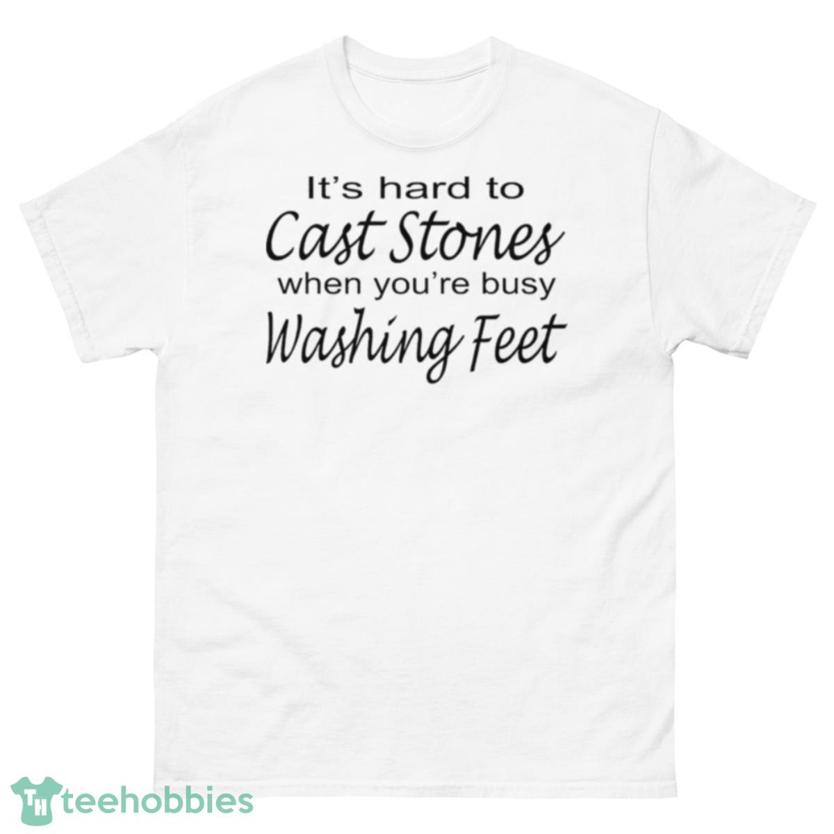 It’s hard to cast stones when you’re busy washing feet shirt - 500 Men’s Classic Tee Gildan