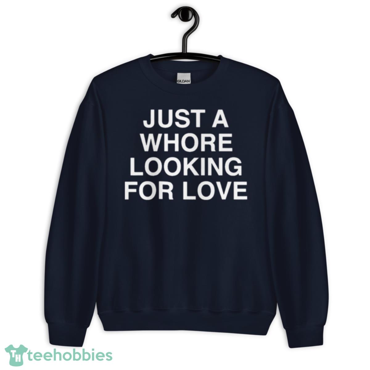 Just A Whore Looking For Love Shirt - Unisex Crewneck Sweatshirt-1