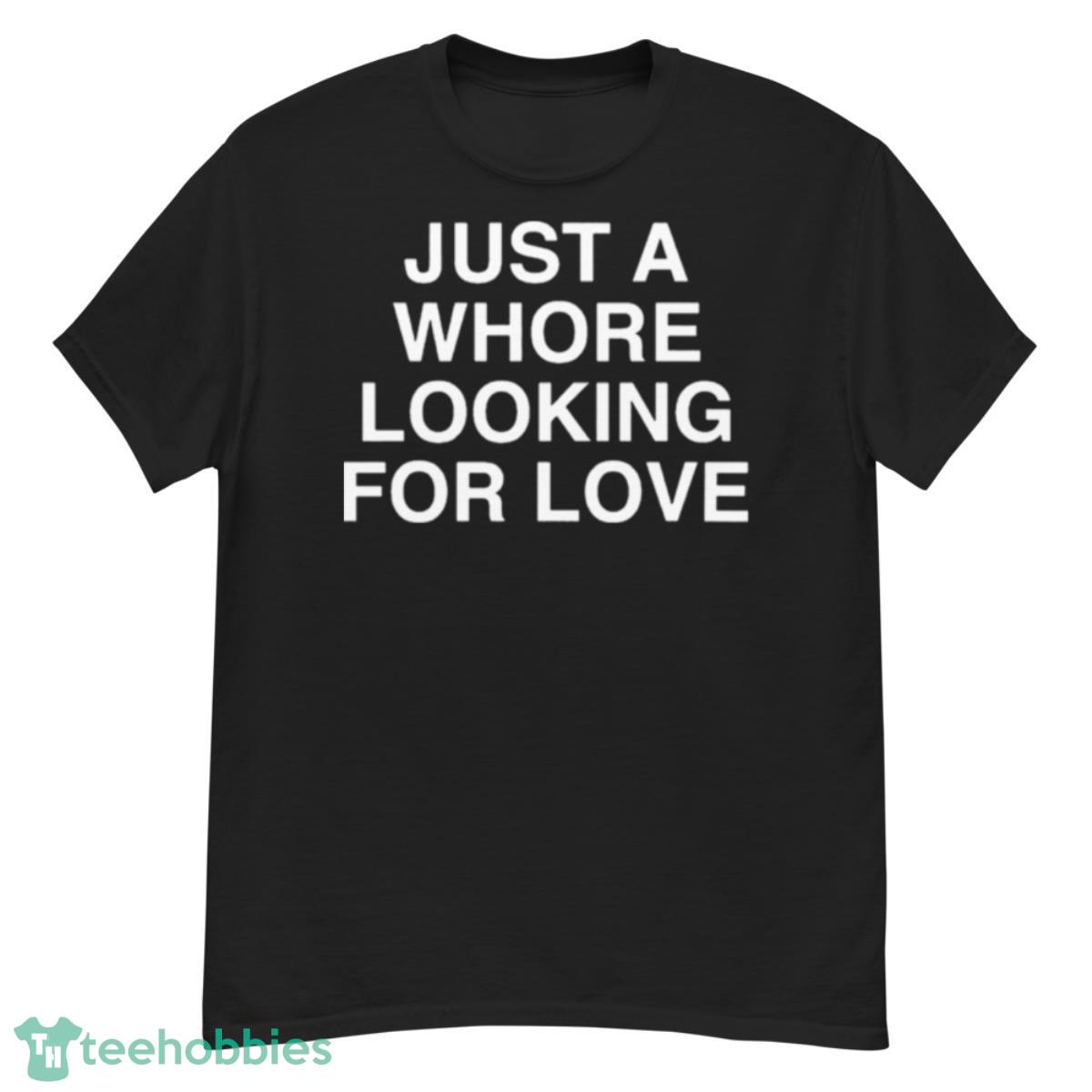 Just A Whore Looking For Love Shirt - G500 Men’s Classic T-Shirt