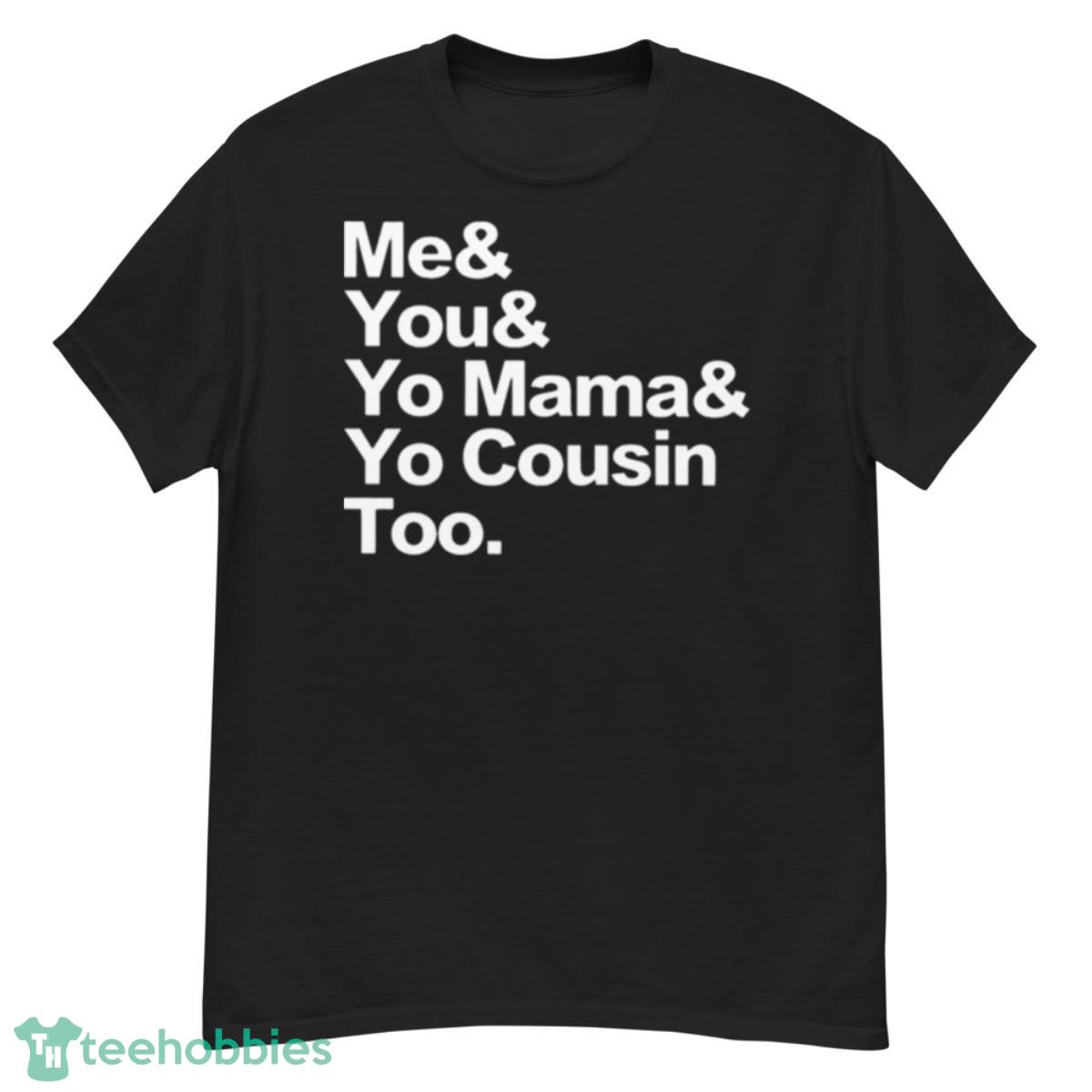 Me You Yo Mama Yo Cousin Too Shirt - G500 Men’s Classic T-Shirt