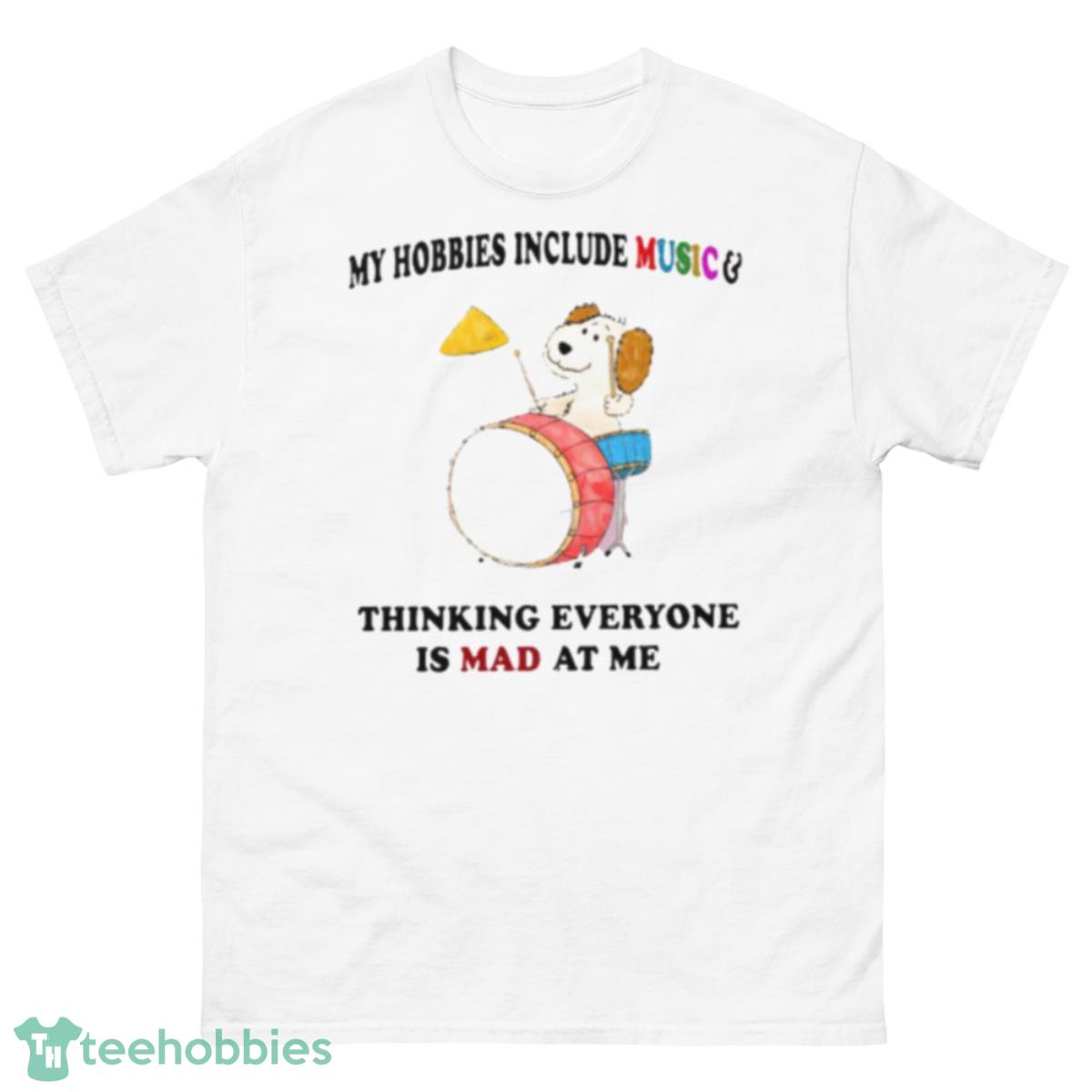 My Hobbies Include Music And Thinking Everyone Is Mad At Me Shirt   Copy (2) - 500 Men’s Classic Tee Gildan