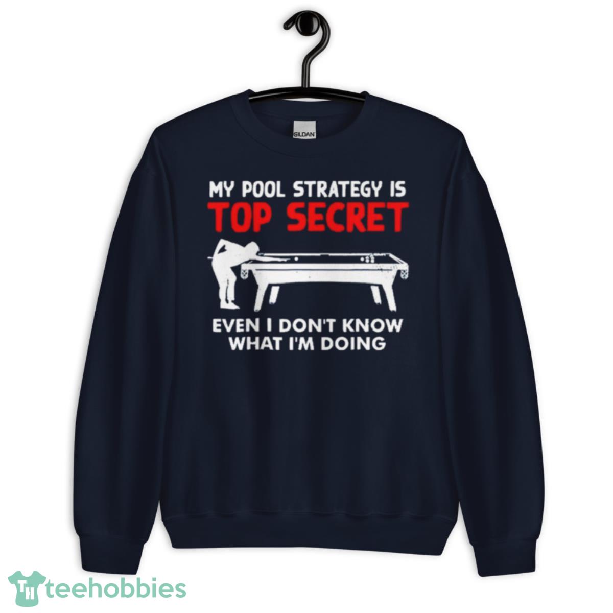 My pool strategy is top secret even i don’t know what I’m doing shirt - Unisex Crewneck Sweatshirt-1