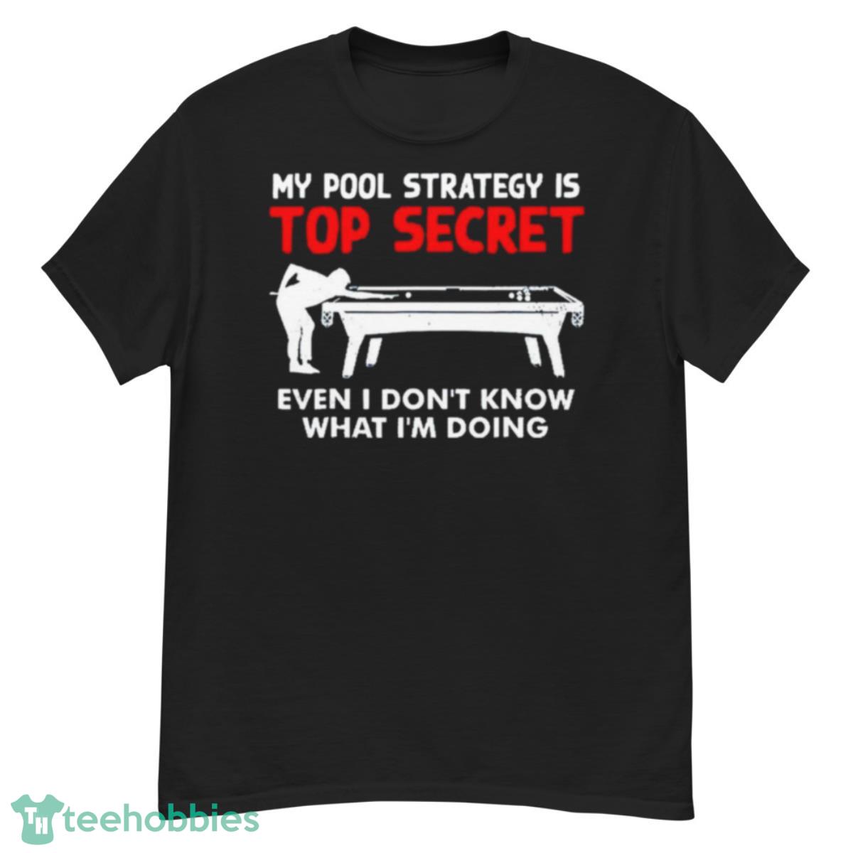 My pool strategy is top secret even i don’t know what I’m doing shirt - G500 Men’s Classic T-Shirt