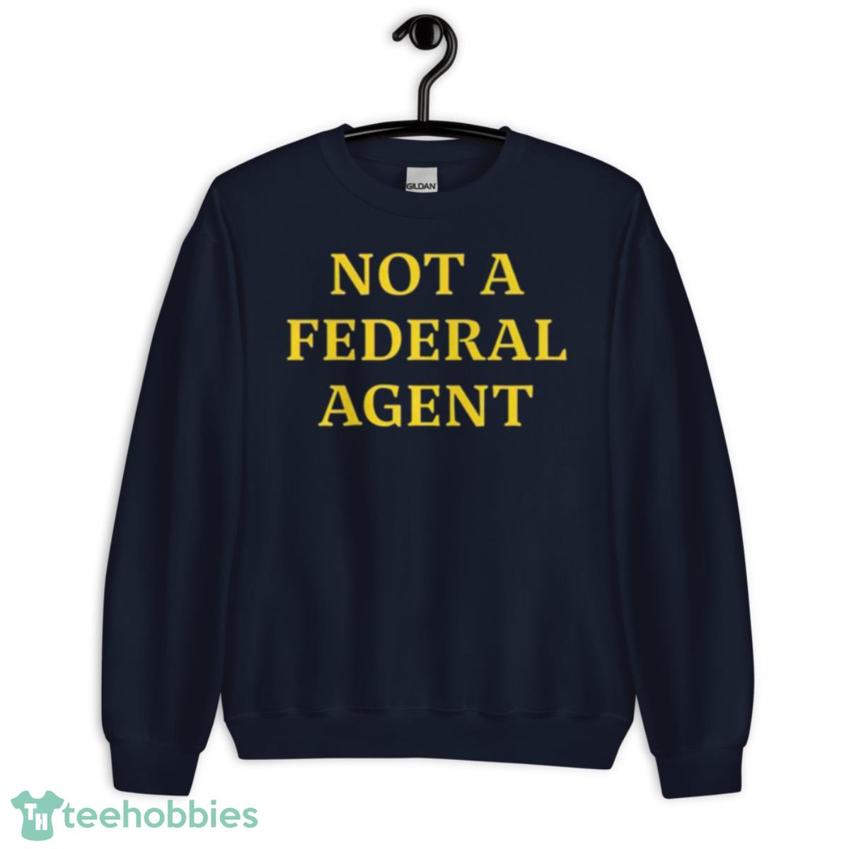 Not A Federal Agent Shirt - Unisex Crewneck Sweatshirt-1
