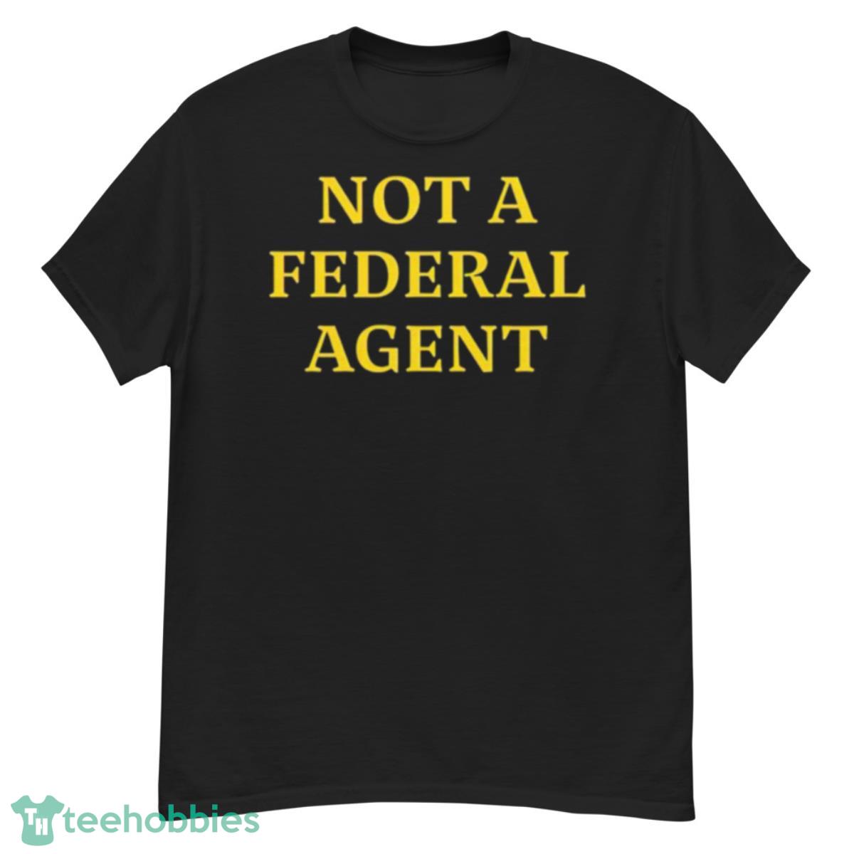 Not A Federal Agent Shirt - G500 Men’s Classic T-Shirt