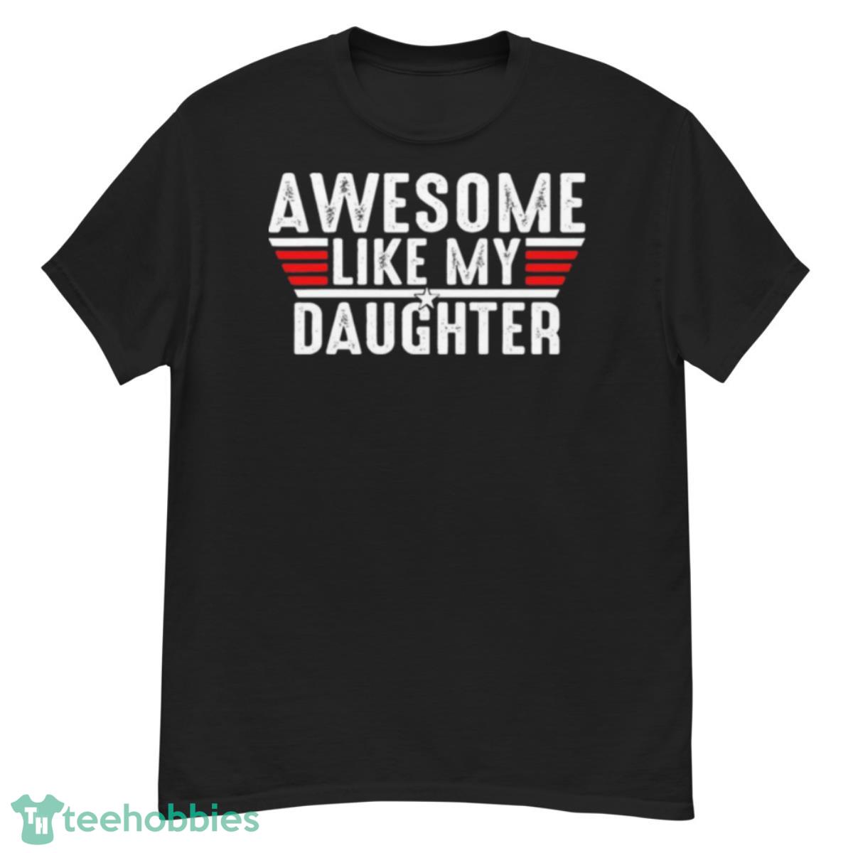 Top Gun awesome like my daughter shirt - G500 Men’s Classic T-Shirt