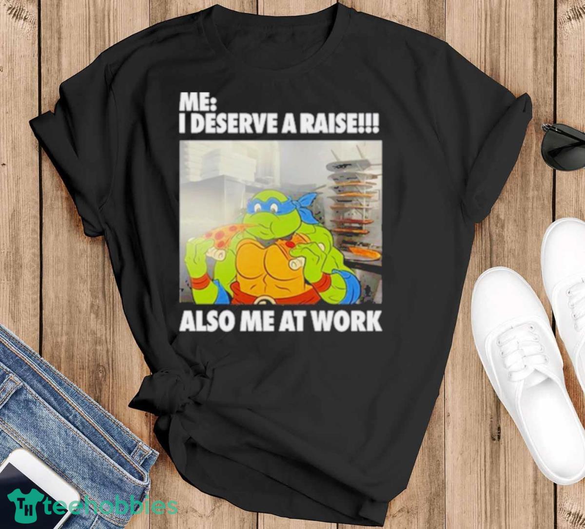 Anticonsumption Me I Deserve A Raise Also Me At Work Shirt - Black T-Shirt