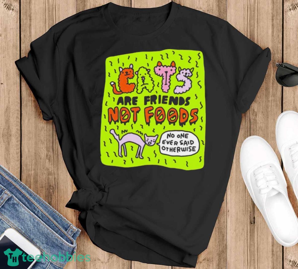 Eats Are Friends Not Foods No One Ever Said Otherwise Shirt - Black T-Shirt