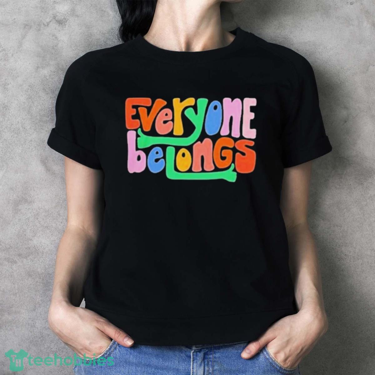 Everyone Belongs Shirt - Ladies T-Shirt