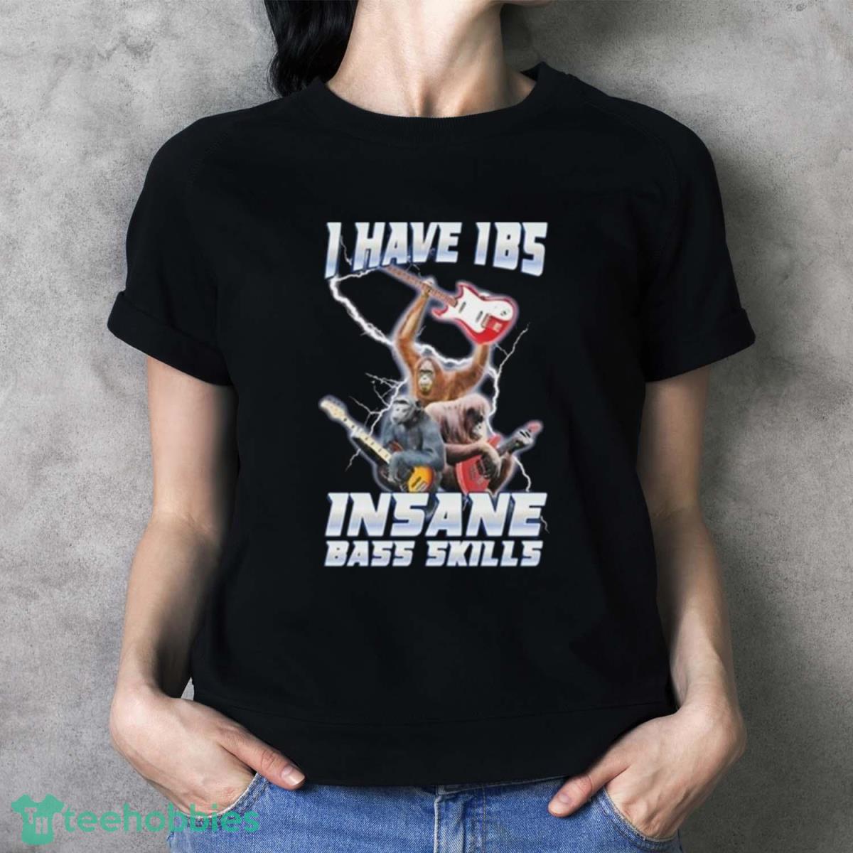 I Have Ibs Insane Bass Skills Shirt - Ladies T-Shirt