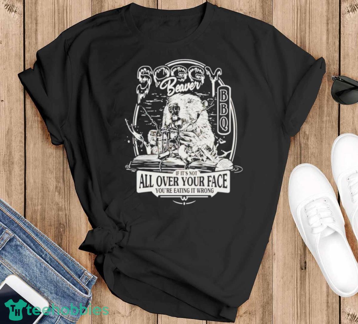 Beaver If It’s Not All Over Your Face You’re Eating It Wrong Shirt - Black T-Shirt