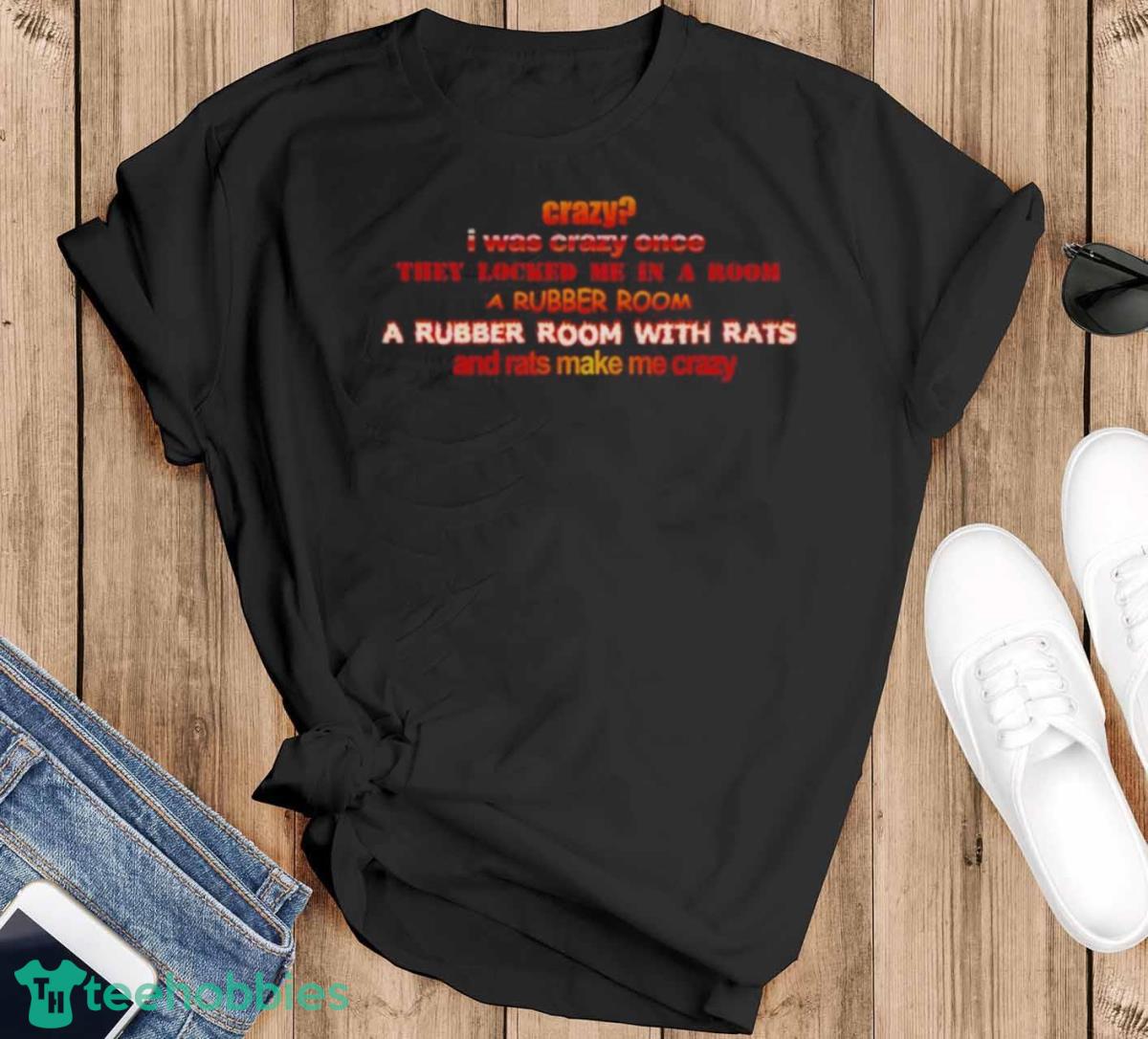Crazy I Was Crazy Once They Locked Me In A Room A Rubber Room Shirt - Black T-Shirt