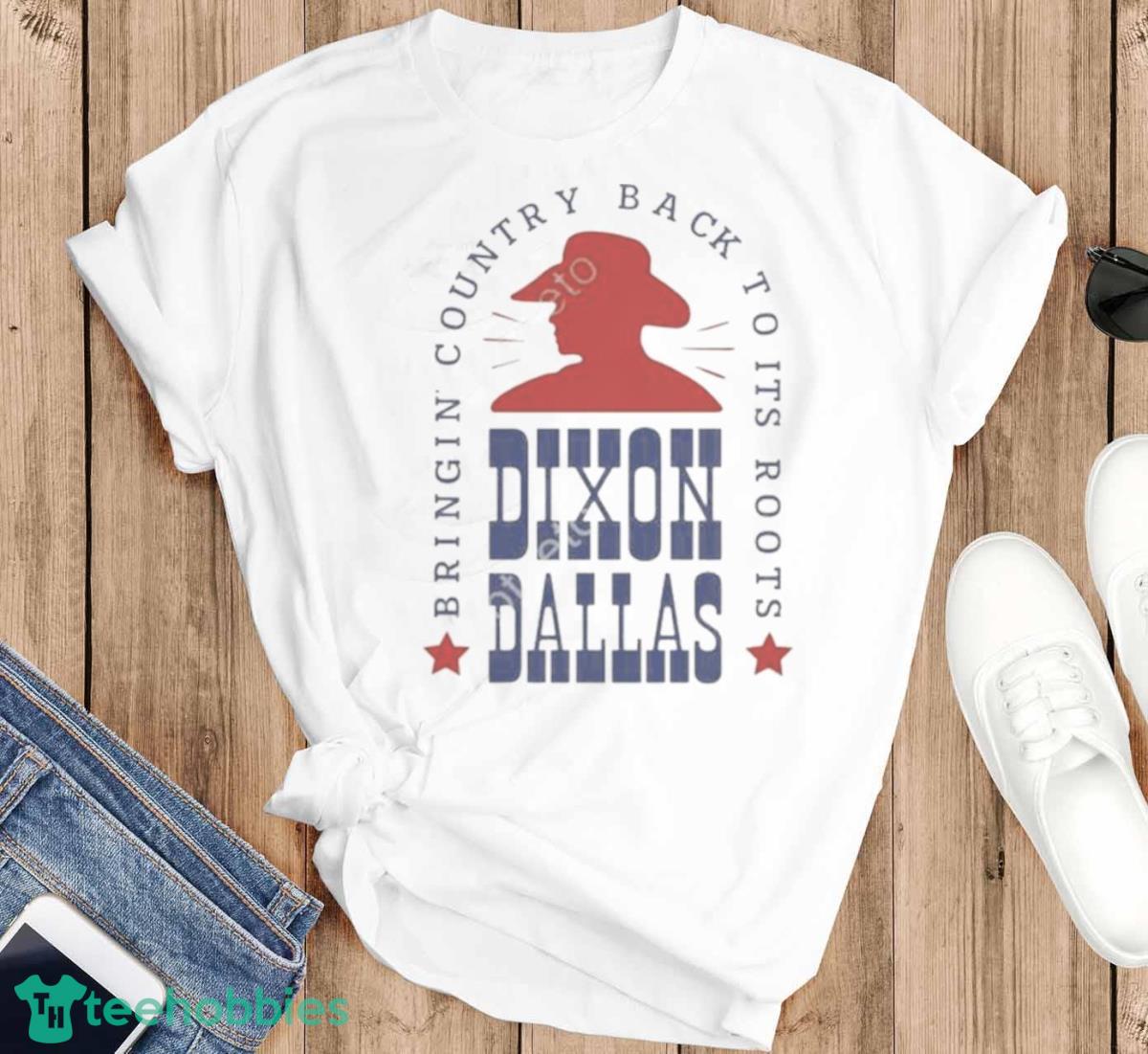 Dixon Dallas Bringing Country Back To Its Roots T Shirt - T-SHIRT FLAT