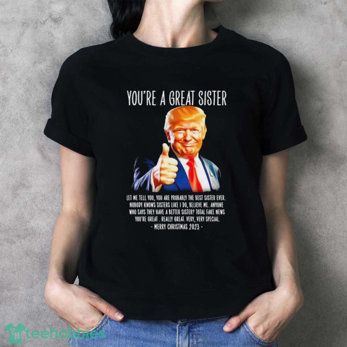 Donald Trump You’re A Great Sister Merry Christmas 2023 Art Design T Shirt - Ladies T-Shirt