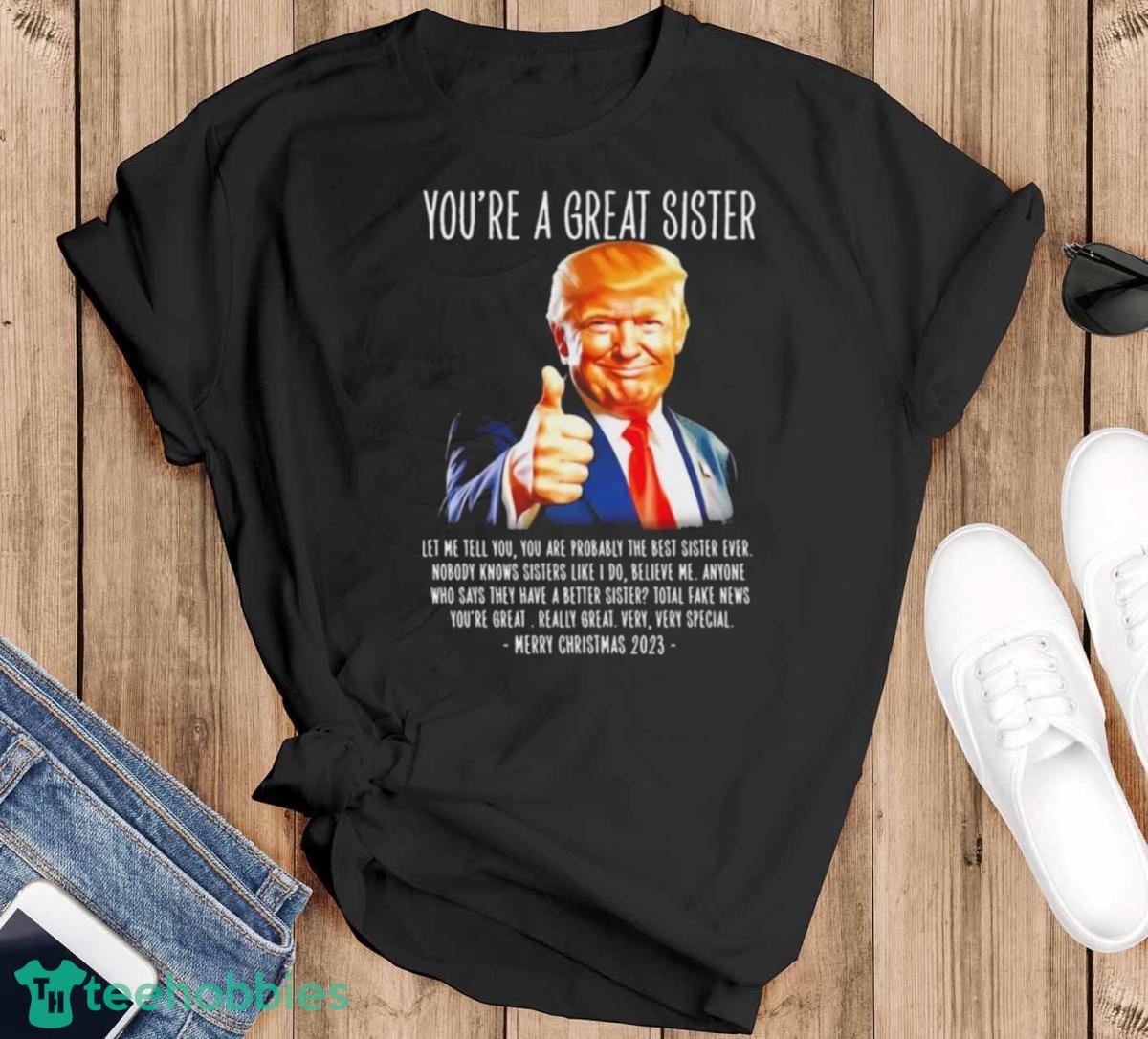 Donald Trump You’re A Great Sister Merry Christmas 2023 Art Design T Shirt - Black T-Shirt