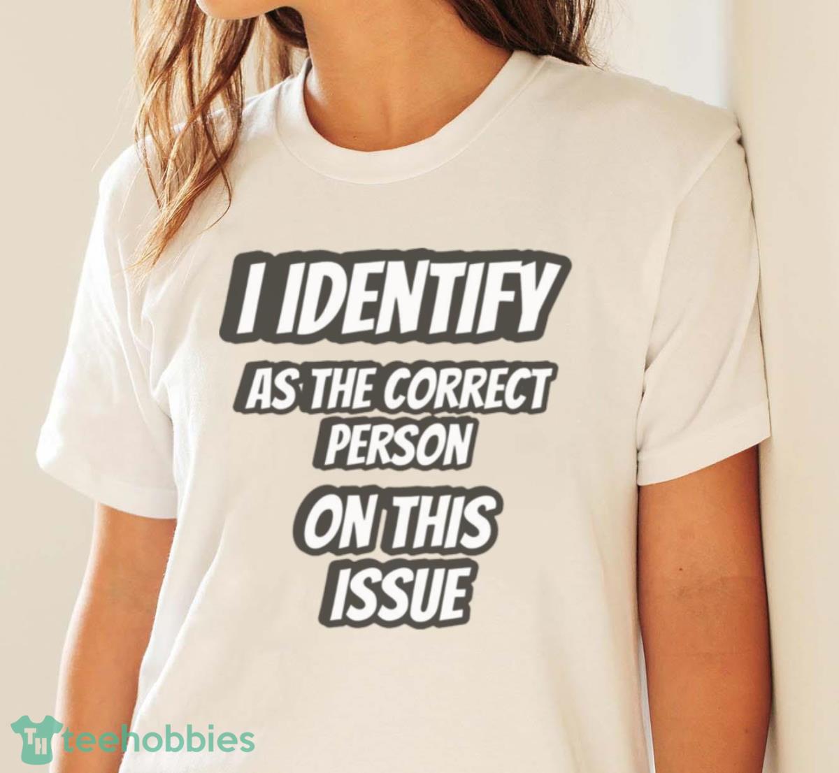 I Identify As The Correct Person On This Issue Shirt - White Ladies T-Shirt