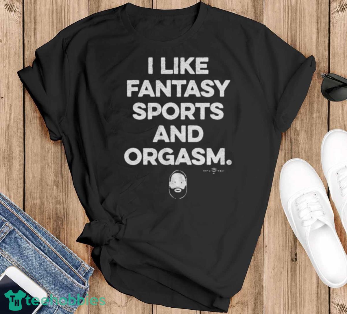 I Like Fantasy Sports And Orgasm T Shirt - Black T-Shirt