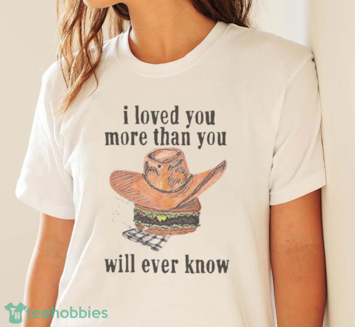 I Loved You More Than You Will Ever Know Art Design T Shirt - White Ladies T-Shirt