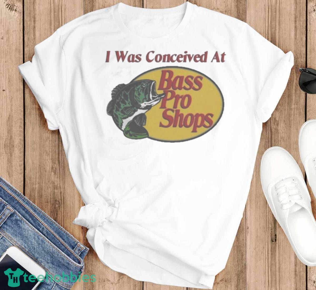 I Was Conceived At Bass Pro Shops Shirt - T-SHIRT FLAT