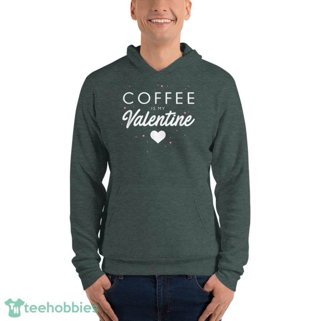 Coffee Is My Valentine Funny Valentines Day Gift T-Shirt - Unisex Fleece Pullover Hoodie-1
