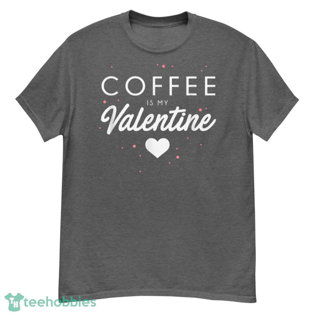 Coffee Is My Valentine Funny Valentine's Day Gift T-Shirt - G500 Men’s Classic T-Shirt-1