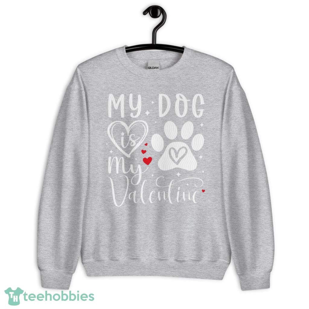 Cute My Dog Is My Valentine Days Funny Shirt - Unisex Heavy Blend Crewneck Sweatshirt