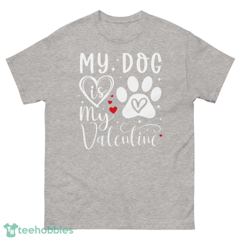 Cute My Dog Is My Valentine Day's Funny Shirt - 500 Men’s Classic Tee Gildan