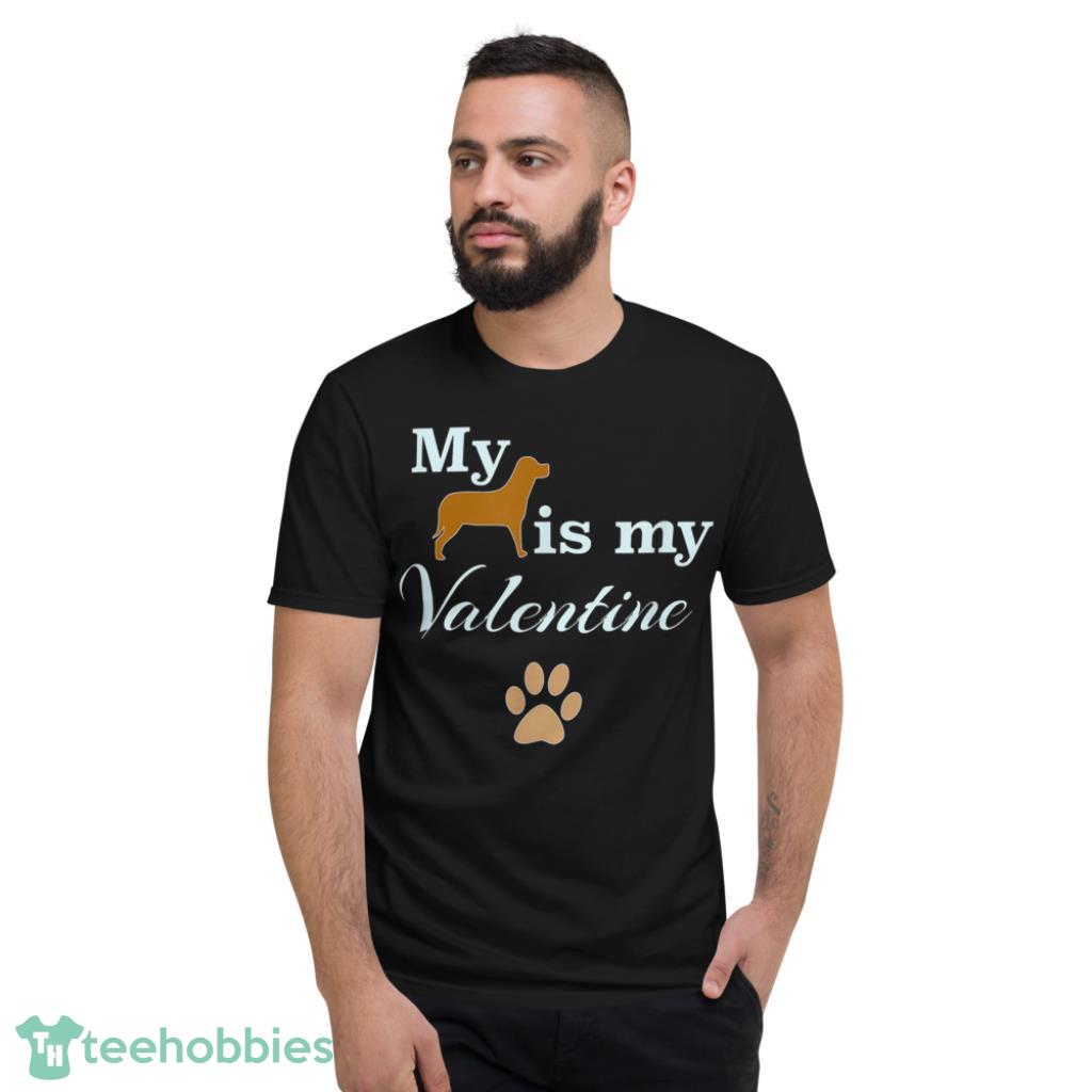 Dog Is My Valentine Shirt - Short Sleeve T-Shirt