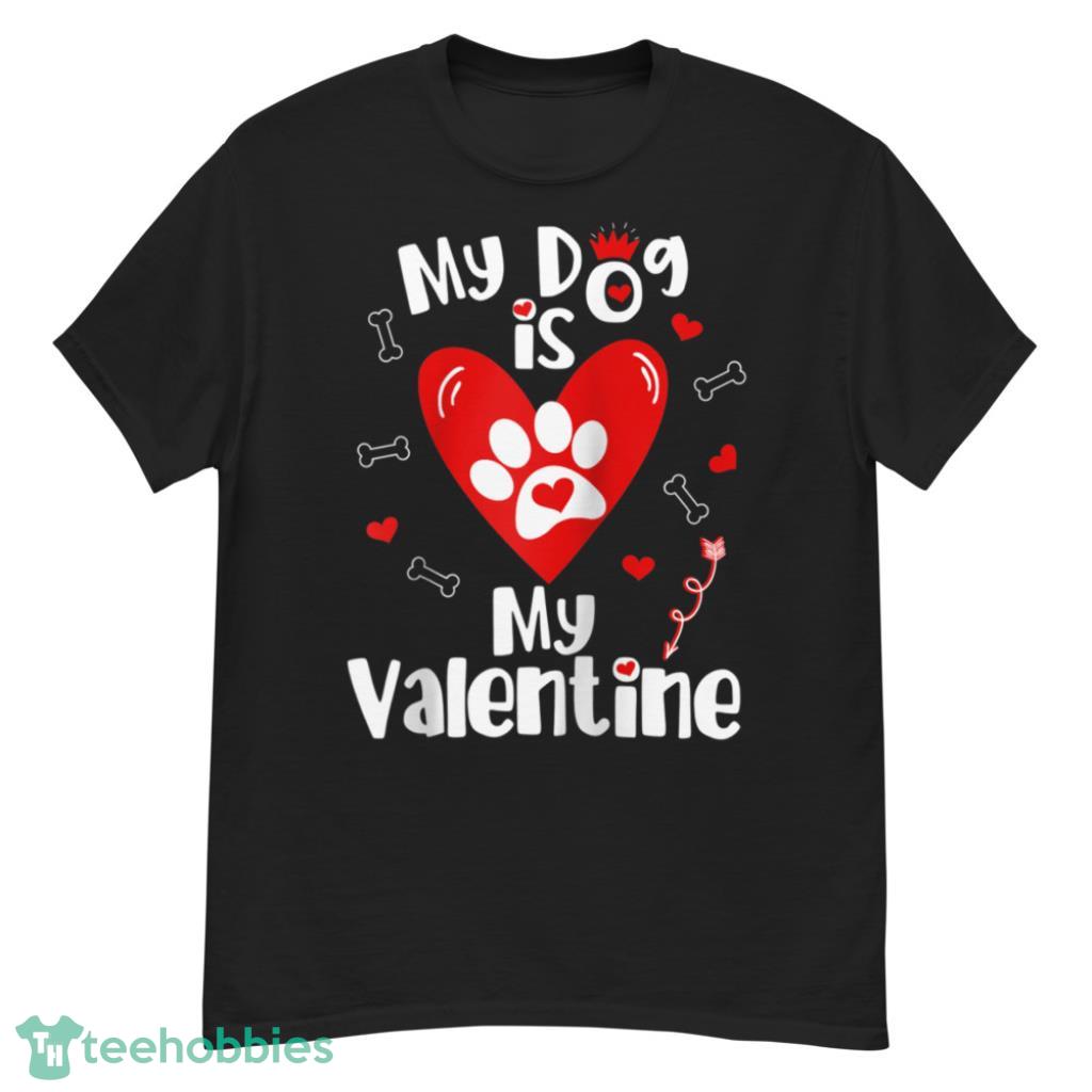 Dog is My Valentine Shirt- Valentines Day Dog Lover - G500 Men’s Classic T-Shirt