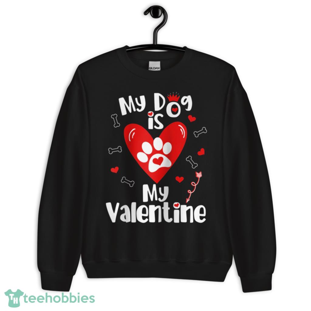 Dog is My Valentine Shirt- Valentines Day Dog Lover - Unisex Crewneck Sweatshirt