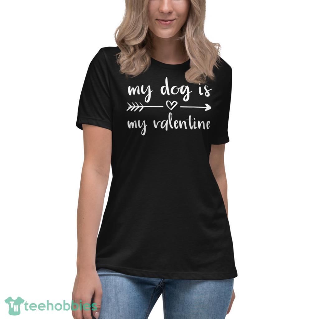 Dog Is My Valentines Day Dog Lover Shirt - Womens Relaxed Short Sleeve Jersey Tee