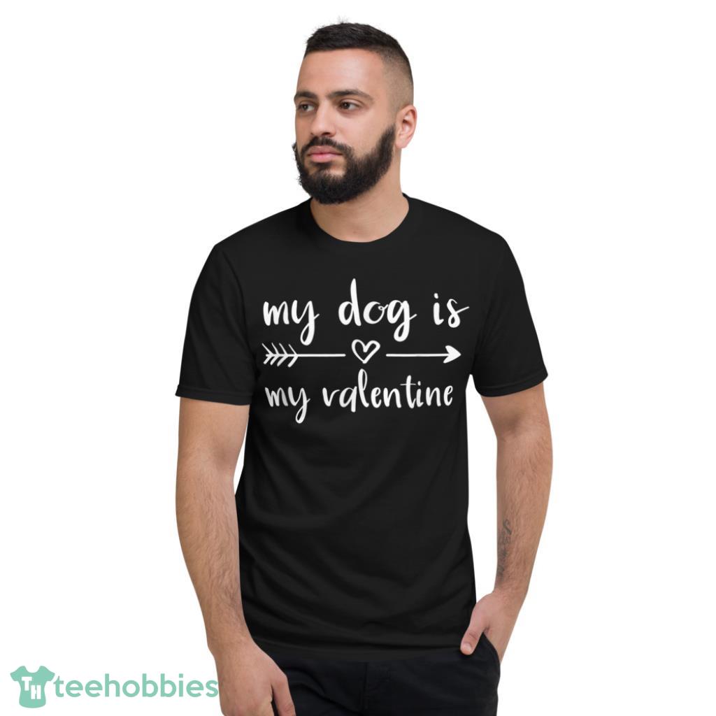 Dog Is My Valentines Day Dog Lover Shirt - Short Sleeve T-Shirt