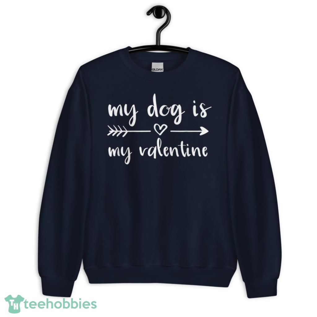 Dog Is My Valentines Day Dog Lover Shirt - Unisex Crewneck Sweatshirt-1