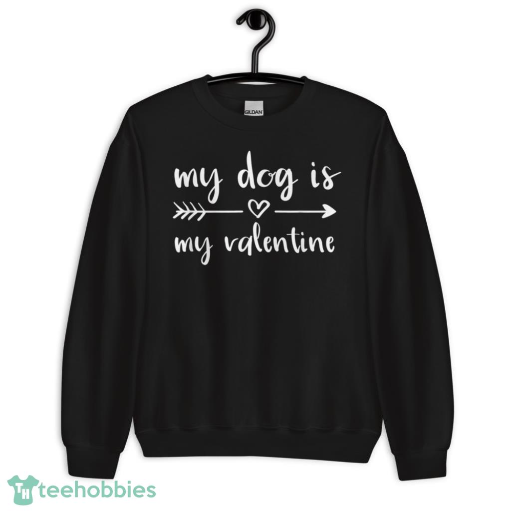 Dog Is My Valentines Day Dog Lover Shirt - Unisex Crewneck Sweatshirt