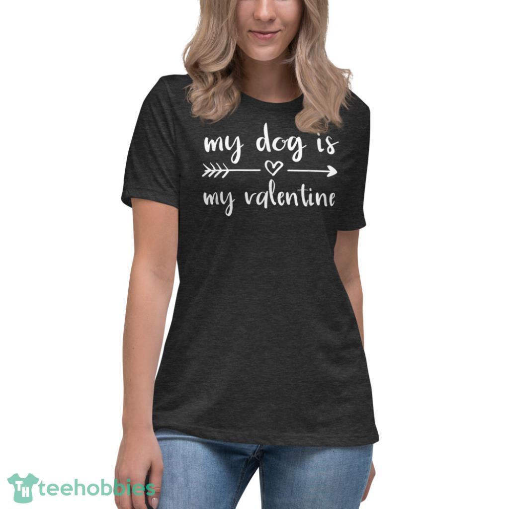 Dog Is My Valentines Day Dog Lover Shirt - Womens Relaxed Short Sleeve Jersey Tee-1