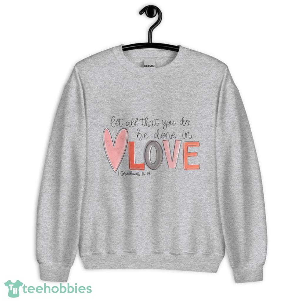 Let All That You Do Valentines Day Shirt - Unisex Heavy Blend Crewneck Sweatshirt