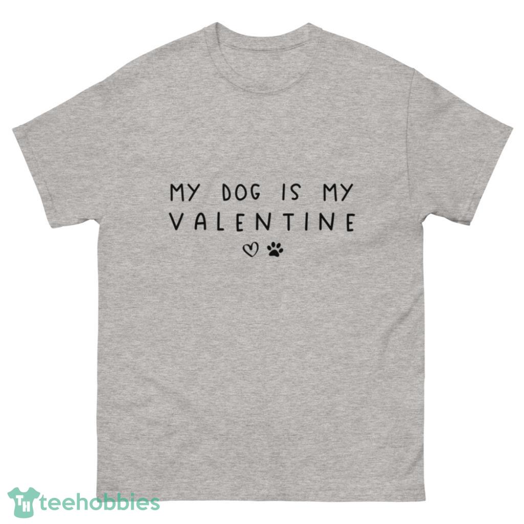 My Dog Is My Valentine Day's Coupe Shirt For Dog Lover - 500 Men’s Classic Tee Gildan
