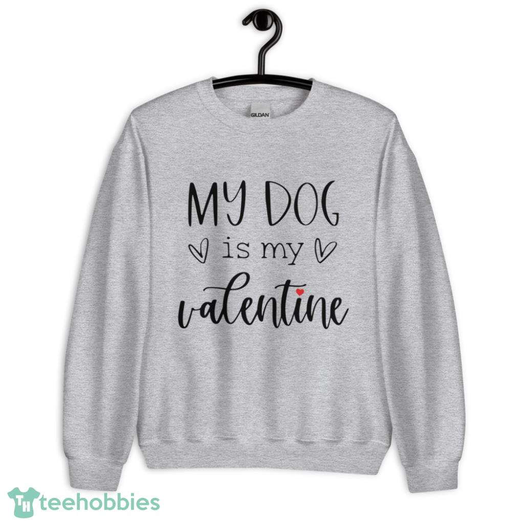 My Dog Is My Valentine Days Shirt - Unisex Heavy Blend Crewneck Sweatshirt