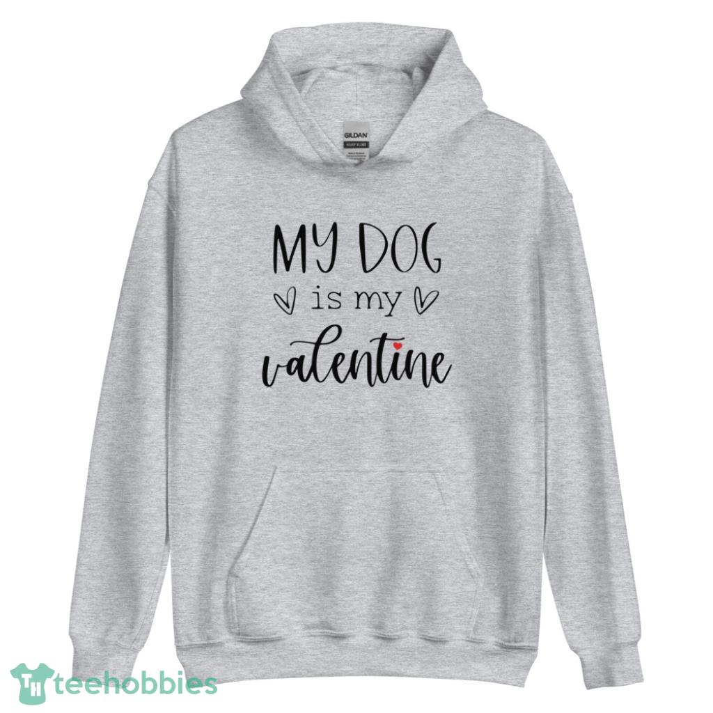 My Dog Is My Valentine Days Shirt - Unisex Heavy Blend Hooded Sweatshirt