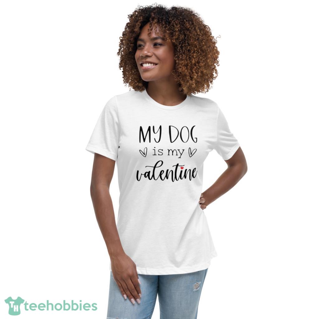 My Dog Is My Valentine Days Shirt - Womens Relaxed Short Sleeve Jersey Tee