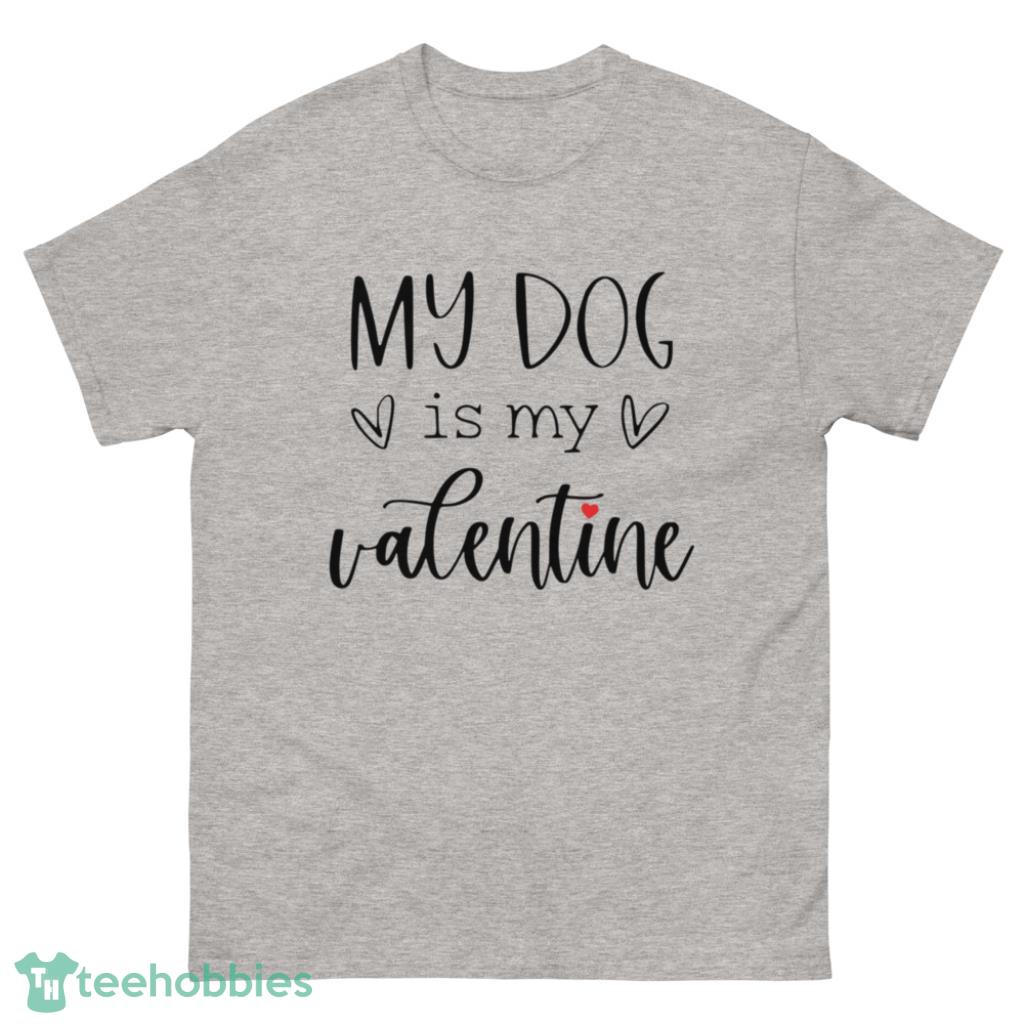 My Dog Is My Valentine Day's Shirt - 500 Men’s Classic Tee Gildan