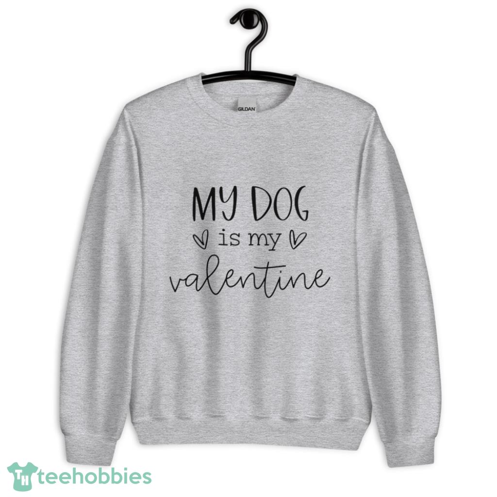 My Dog Is My Valentine Funny Pet Valentine Days Coupe Shirt - Unisex Heavy Blend Crewneck Sweatshirt