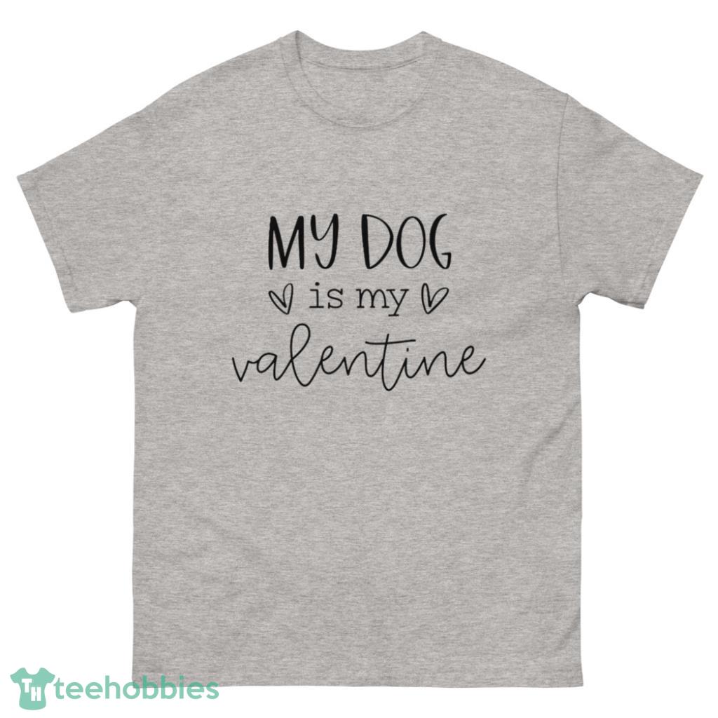 My Dog Is My Valentine Funny Pet Valentine Day's Coupe Shirt - 500 Men’s Classic Tee Gildan