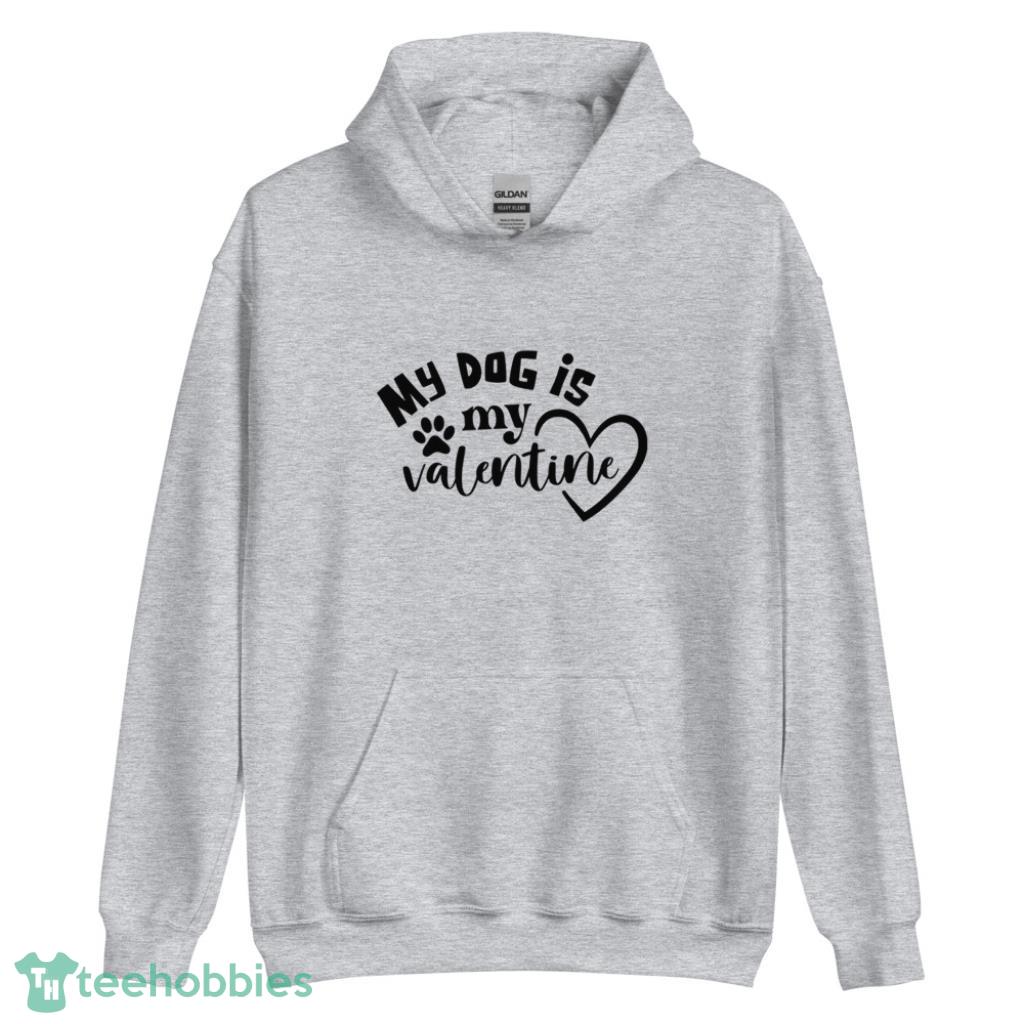 My Dog Is My Valentine Funny Valentine Days Coupe Shirt - Unisex Heavy Blend Hooded Sweatshirt