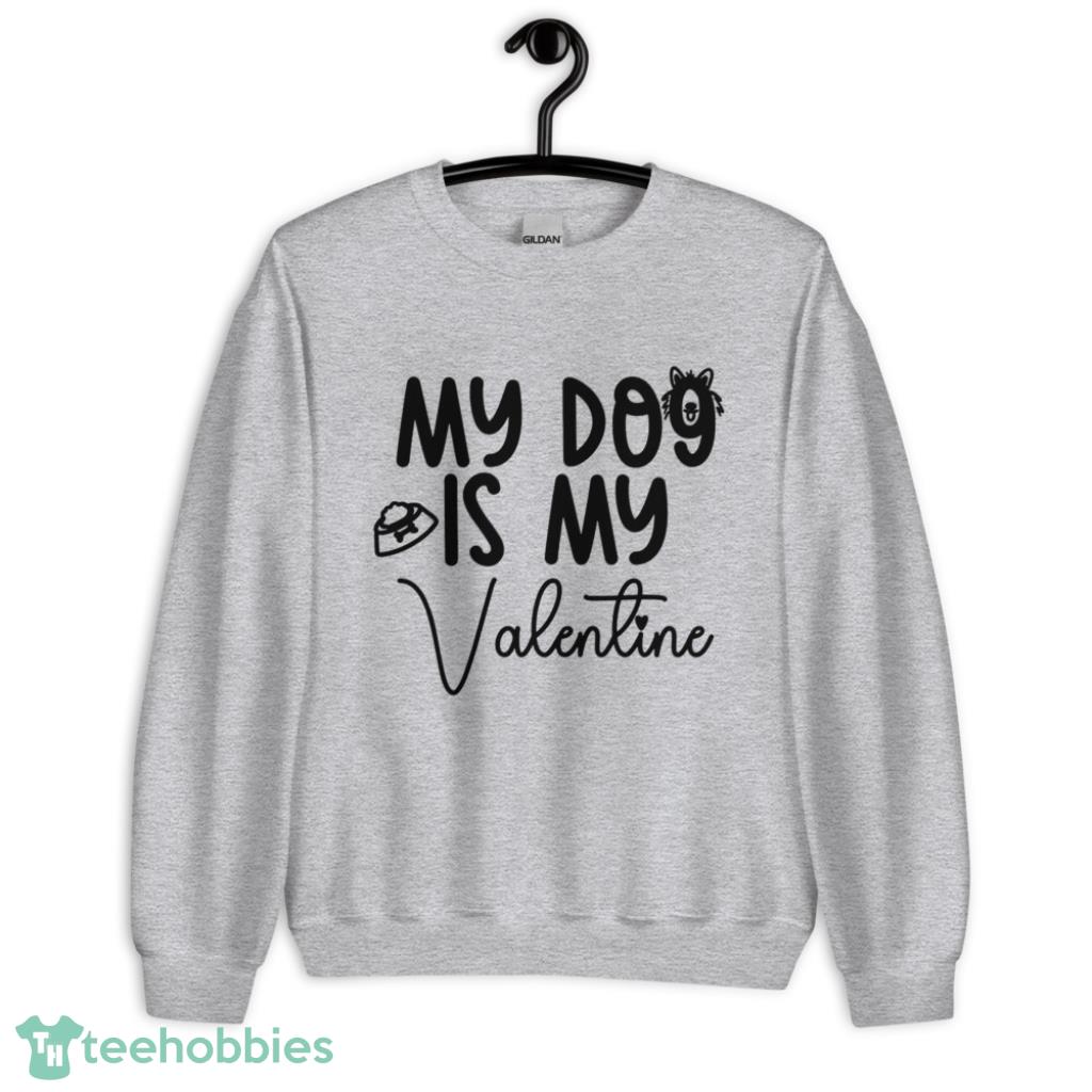 My Dog Is My Valentine T-Shirt - Unisex Heavy Blend Crewneck Sweatshirt