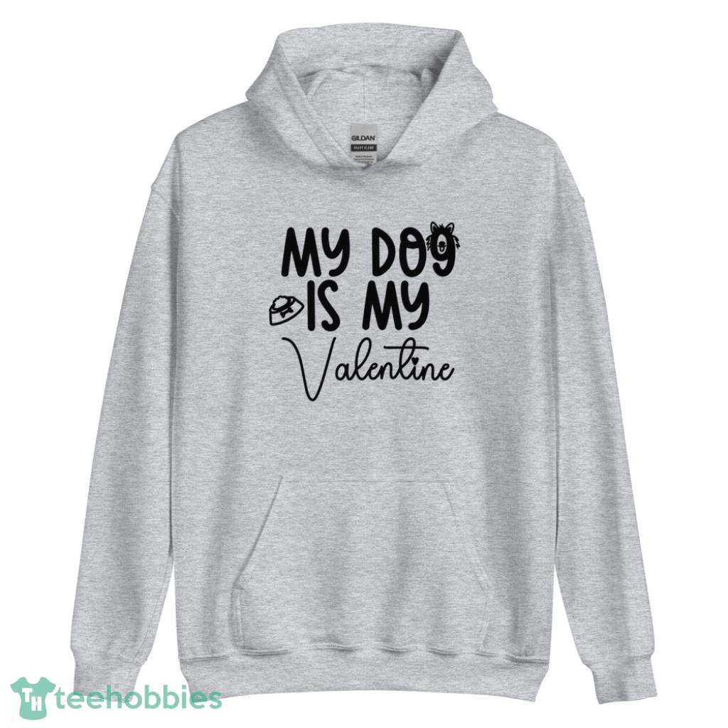 My Dog Is My Valentine T-Shirt - Unisex Heavy Blend Hooded Sweatshirt