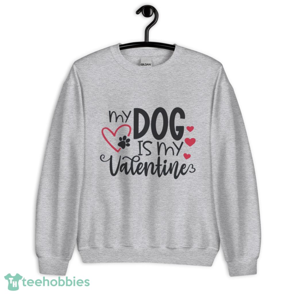 My Dog Is My Valentines Day Shirt - Unisex Heavy Blend Crewneck Sweatshirt