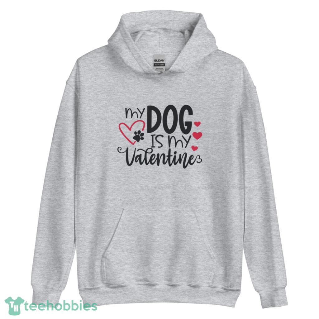 My Dog Is My Valentines Day Shirt - Unisex Heavy Blend Hooded Sweatshirt