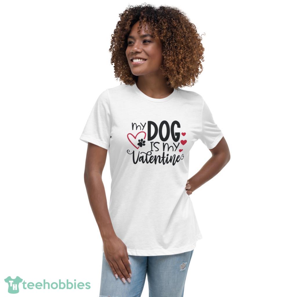 My Dog Is My Valentines Day Shirt - Womens Relaxed Short Sleeve Jersey Tee