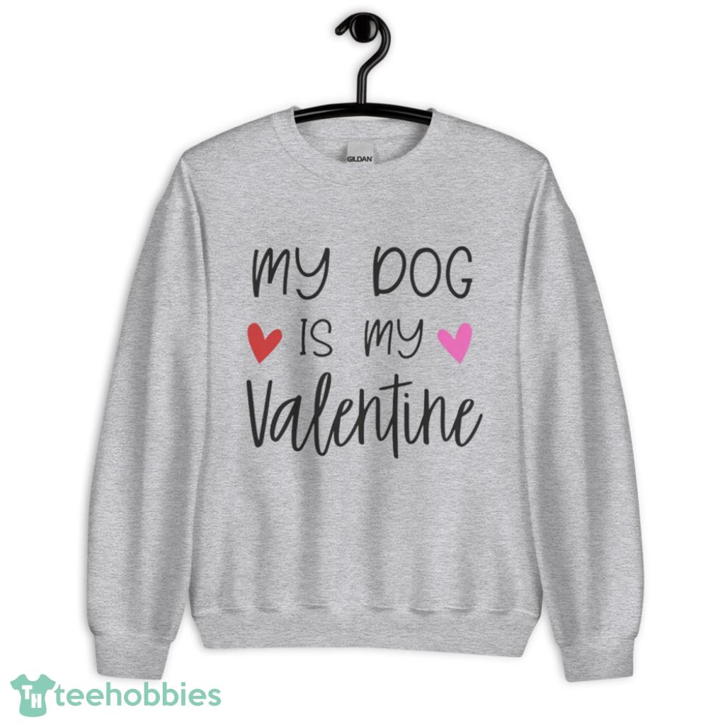 My Dog Is My Valentines Day T-Shirt - Unisex Heavy Blend Crewneck Sweatshirt